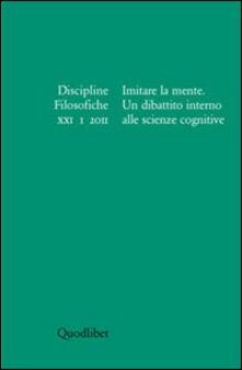 Discipline filosofiche (2011). Vol. 1: Imitare la mente. Un dibattito alle scienze cognitive..pdf