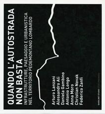 Libro Quando l'autostrada non basta. Infrastrutture, paesaggio e urbanistica nel territorio pedemontano lombardo. Ediz. illustrata