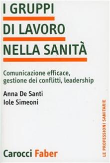 I gruppi di lavoro nella sanità. Comunicazione efficace, gestione dei conflitti, leadership.pdf