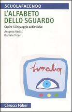 Libro L' alfabeto dello sguardo. Capire il linguaggio audiovisivo Antonio Medici Daniele Vicari