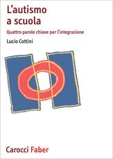 Libro L'autismo a scuola. Quattro parole chiave per l'integrazione Lucio Cottini