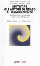 Libro Motivare gli autori di reato al cambiamento. Guida al colloquio motivazionale per gli operatori della giustizia