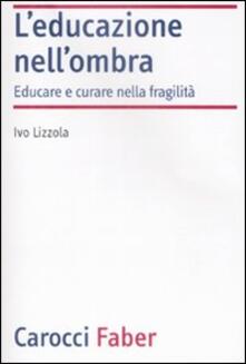 L educazione nellombra. Aver cura della fragilità.pdf