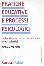 Libro Pratiche educative e processi psicologici. L'educatore nei servizi residenziali extrascolastici Monica Pedrazza