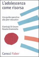 Libro L' adolescenza come risorsa. Una guida operativa alla peer education Gianluigi Di Cesare Rosalia Giammetta
