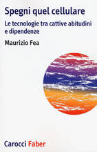 Libro Spegni quel cellulare. Le tecnologie tra cattive abitudini e dipendenze Maurizio Fea