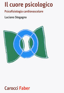 Il cuore psicologico. Psicofisiologia cardiovascolare.pdf