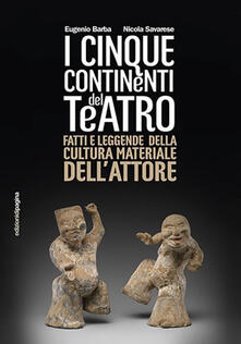 Cinque continenti del teatro. Fatti e leggende della cultura materiale dellattore.pdf