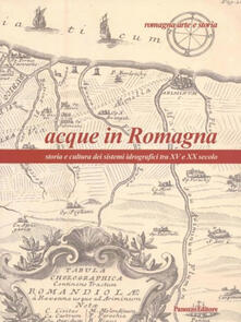 Acque in Romagna. Storia e cultura dei sistemi idrografici tra XV e XX secolo.pdf
