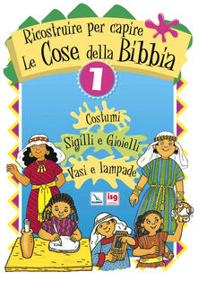 Ricostruire per capire le cose della Bibbia. Vol. 1: Costumi, sigilli e gioielli, vasi e lampade..pdf
