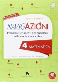 Navigazioni. Matematica. Mappe per orientarsi nella scuola che cambia. Per la 4ª classe elementare. Con CD-ROM. Con espansione online.pdf