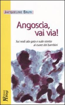 Angoscia, vai via! Sui nodi alla gola e sulle strette al cuore dei bambini.pdf