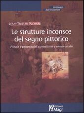 Libro Le strutture inconsce del segno pittorico. Pittura e psicoanalisi, surrealismo e semio-analisi Jean-Tristan Richard