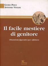 Libro Il facile mestiere di genitore. Dinamismi figurativi per riflettere Guido Pesci Antonio Viviani