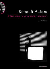 Libro Remedi Action. Dieci anni di videoteatro italiano Jennifer Malvezzi