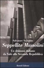 Libro Seppellite Mussolini. Un dramma italiano da Salò alla Seconda Repubblica Salvatore Scarpino