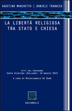 Libro La libertà religiosa tra Stato e Chiesa. Atti del convegno (Santa Giustina, Belluno, 16 maggio 2013) Agostino Marchetto Daniele Trabucco