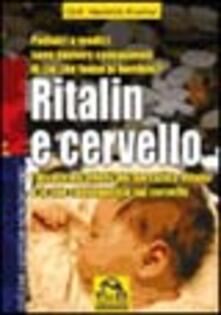 Ritalin e cervello. I disastrosi effetti del narcotico Ritalin e le sue conseguenze sul cervello.pdf