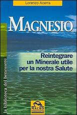 Libro Magnesio. Reintegrare un minerale utile per la nostra salute Lorenzo Acerra