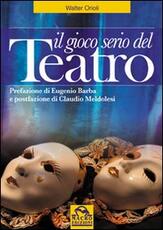 Libro Il gioco serio del teatro Walter Orioli