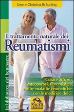 Libro Il trattamento naturale dei reumatismi. Curare artrosi, osteoporosi, fibromialgia e altre malattie reumatiche con le medicine dolci Uwe Bräunling Christina Bräuling