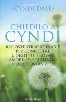 Chiedilo a Cyndi. Risposte straordinarie per conoscere il destino, trovare amore ed equilibrio nella nostra vita.pdf