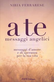A te. Messaggi angelici. Messaggi damore e di speranza per la tua vita.pdf