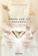 Libro Prima che tu nascessi. Trovare l'amore puro nella malattia Maria Cretto