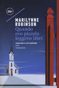 Libro Quando ero piccola leggevo libri Marilynne Robinson