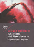 Libro Antistoria del Risorgimento. Daghela avanti un passo! Luciano Bianciardi