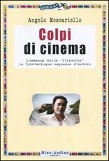 Libro Colpi di cinema. L'essenza della «filmicità» in trentacinque sequenze d'autore Angelo Moscariello