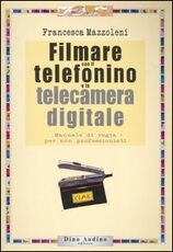 Libro Filmare con il telefonino e la telecamera digitale Francesca Mazzoleni