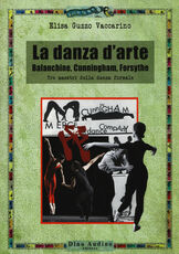 Libro La danza d'arte. Balanchine, Cunningham, Forsythe. Tre maestri della danza formale Elisa Guzzo Vaccarino