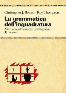 La grammatica dellinquadratura. Il manuale di composizione cinematografica più completo.pdf