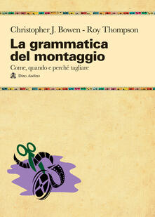 La grammatica del montaggio. Il manuale che spiega quando e perché tagliare.pdf