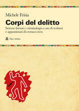 Libro Corpi del delitto. Scienze forensi e criminologia a uso di scrittori e appassionati di cronaca nera Michele Frisia