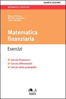 Matematica finanziaria. Esercizi. Calcolo finanziario, calcolo differenziale, calcolo delle probabilità.pdf