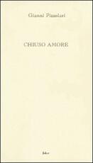 Libro Chiuso amore Gianni Pizzolari