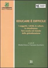 Libro Educare è difficile. I soggetti, i diritti, le culture, la cittadinanza: fare scuola nel mondo della globalizzazione. Atti del Convegno (Perugia, 20-22 marzo 2003)