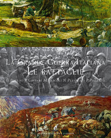 La grande guerra italiana. Le battaglie. Le 12 battaglie dellIsonzo, le tre del Piave, le battaglie sul Grappa e sugli Altipiani.pdf
