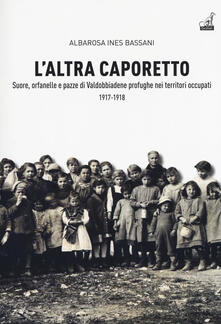 L altra Caporetto. Suore, orfanelle e pazze di Valdobbiadene profughe nei territori occupati (1917-1918).pdf