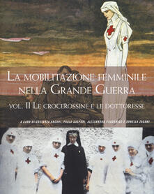La mobilitazione femminile nella Grande Guerra. Vol. 2: crocerossine e le dottoresse, Le..pdf