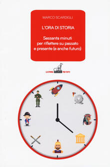 L ora di storia. Sessanta minuti per riflettere su passato e presente (e anche futuro).pdf