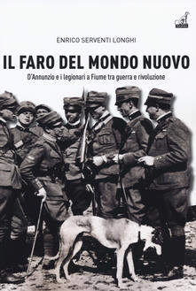Il faro del mondo nuovo. DAnnunzio e i legionari a Fiume tra guerra e rivoluzione.pdf