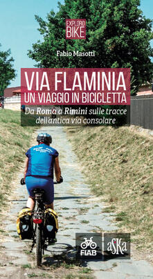 Via Flaminia. Un viaggio in bicicletta. Da Roma a Rimini sulle tracce dellantica via consolare. Ediz. a spirale.pdf
