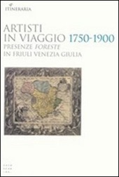 Copertina  Artisti in viaggio, 1750-1900 : presenze foreste in Friuli-Venezia Giulia