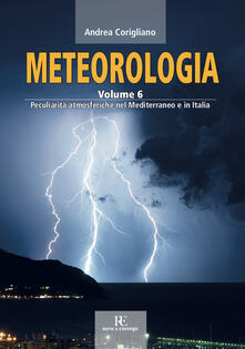 Meteorologia. Ediz. illustrata. Vol. 6: Peculiarità atmosferiche nel Mediterraneo e in Italia..pdf