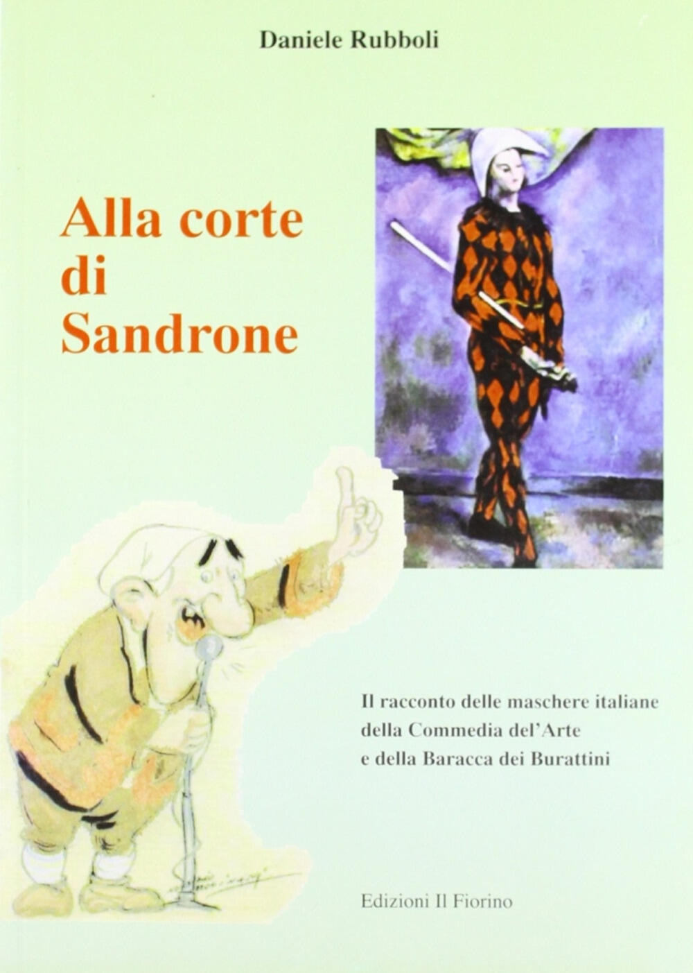 Alla corte di Sandrone Il racconto delle maschere italiane della media dell Arte e della Baracca dei burattini Daniele Rubboli Libro Il Fiorino