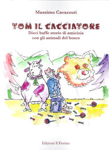 Tom il cacciatore. Dieci buffe storie di amicizia con gli animali del bosco.pdf
