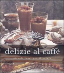 Delizie al caffè. Piccoli lussi per il palato.pdf